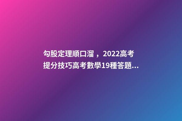 勾股定理順口溜，2022高考提分技巧高考數學19種答題方法及解題思想整理-第1張-觀點-玄機派